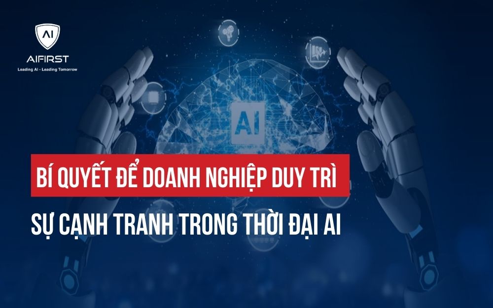 CHIẾN LƯỢC ĐỂ DOANH NGHIỆP DUY TRÌ SỰ CẠNH TRANH TRONG THỜI ĐẠI AI